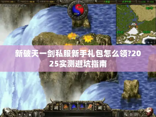 新破天一剑私服新手礼包怎么领?2025实测避坑指南