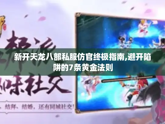 新开天龙八部私服仿官终极指南,避开陷阱的7条黄金法则