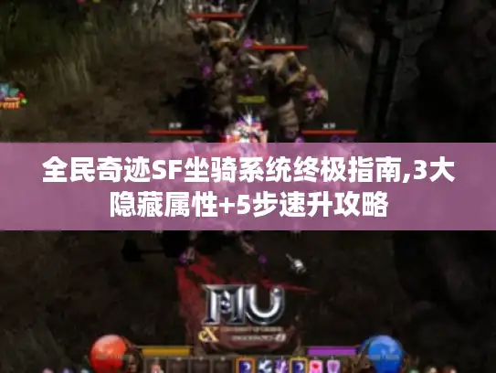 全民奇迹SF坐骑系统终极指南,3大隐藏属性+5步速升攻略