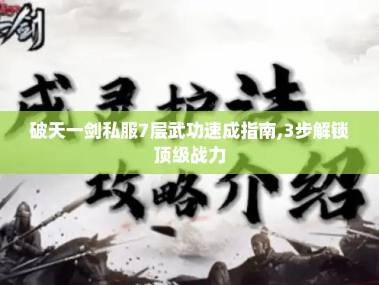 破天一剑私服7层武功速成指南,3步解锁顶级战力