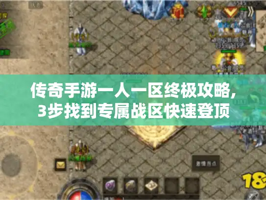传奇手游一人一区终极攻略,3步找到专属战区快速登顶