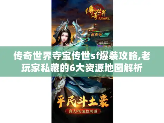 传奇世界夺宝传世sf爆装攻略,老玩家私藏的6大资源地图解析