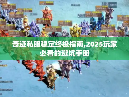 奇迹私服稳定终极指南,2025玩家必看的避坑手册