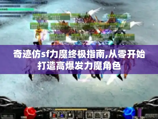 奇迹仿sf力魔终极指南,从零开始打造高爆发力魔角色 奇迹仿sf力魔终极指南,从零开始打造高爆发力魔角色