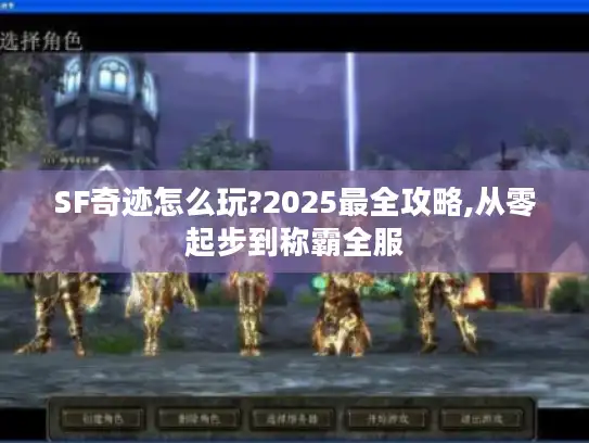 SF奇迹怎么玩?2025最全攻略,从零起步到称霸全服