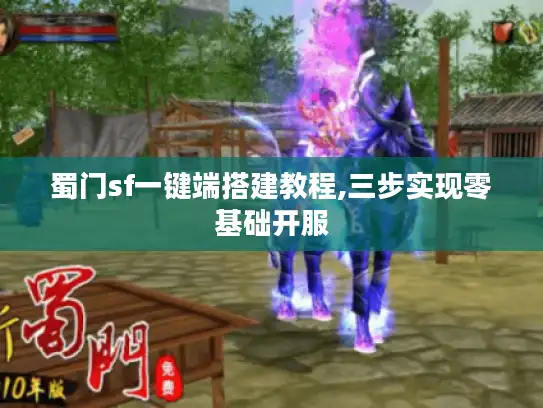 蜀门sf一键端搭建教程,三步实现零基础开服