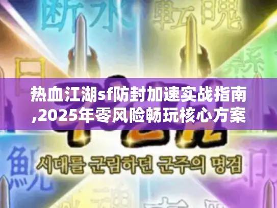 热血江湖sf防封加速实战指南,2025年零风险畅玩核心方案