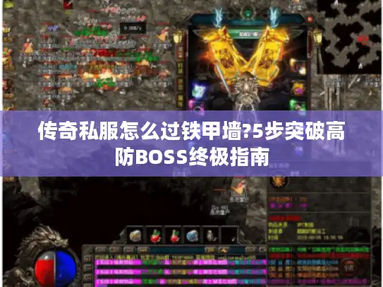 传奇私服怎么过铁甲墙?5步突破高防BOSS终极指南