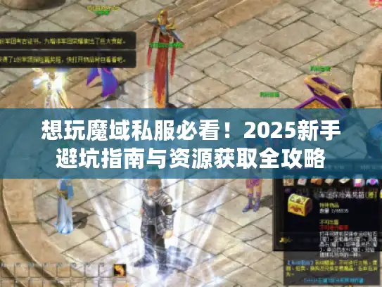 想玩魔域私服必看!2025新手避坑指南与资源获取全攻略 想玩魔域私服必看!2025新手避坑指南与资源获取全攻略