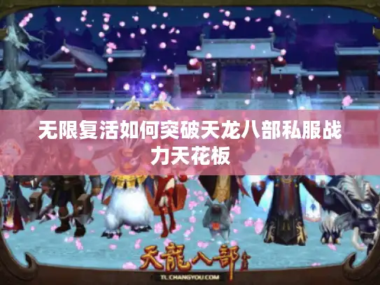 无限复活如何突破天龙八部私服战力天花板