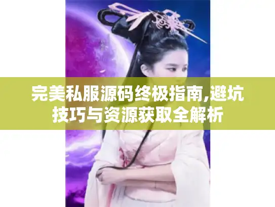 完美私服源码终极指南,避坑技巧与资源获取全解析