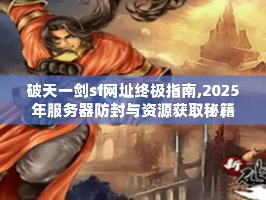 破天一剑sf网址终极指南,2025年服务器防封与资源获取秘籍