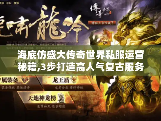 海底仿盛大传奇世界私服运营秘籍,3步打造高人气复古服务器