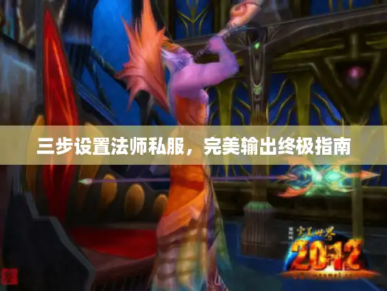 三步设置法师私服，完美输出终极指南