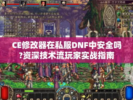 CE修改器在私服DNF中安全吗?资深技术流玩家实战指南