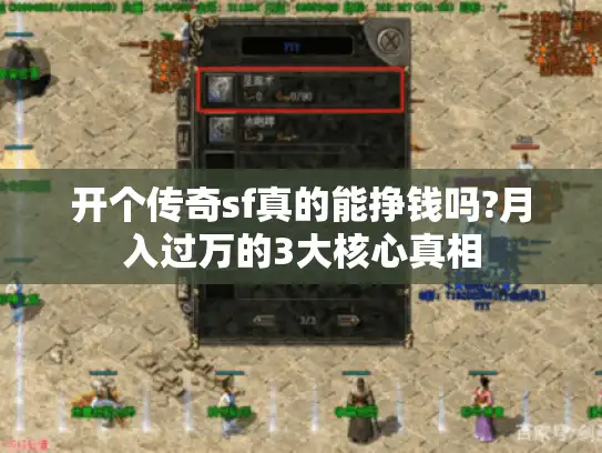 开个传奇sf真的能挣钱吗?月入过万的3大核心真相
