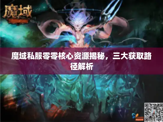 魔域私服零零核心资源揭秘，三大获取路径解析
