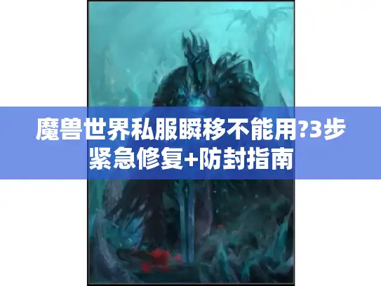 魔兽世界私服瞬移不能用?3步紧急修复+防封指南