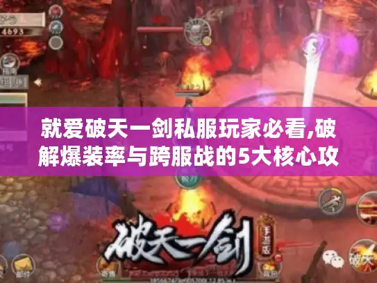 就爱破天一剑私服玩家必看,破解爆装率与跨服战的5大核心攻略 就爱破天一剑私服玩家必看,破解爆装率与跨服战的5大核心攻略