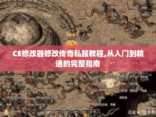 CE修改器修改传奇私服教程,从入门到精通的完整指南