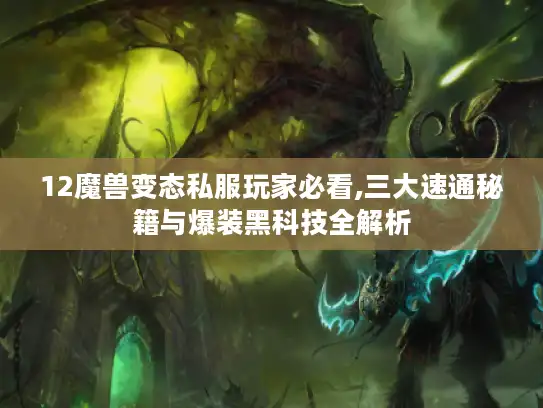 12魔兽变态私服玩家必看,三大速通秘籍与爆装黑科技全解析