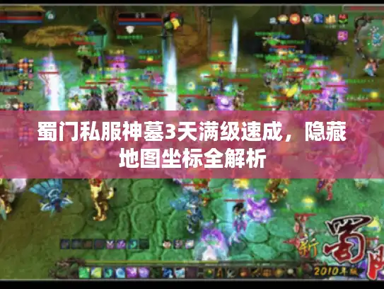 蜀门私服神墓3天满级速成，隐藏地图坐标全解析
