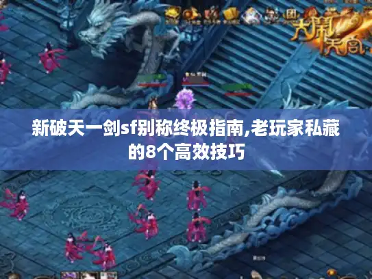 新破天一剑sf别称终极指南,老玩家私藏的8个高效技巧