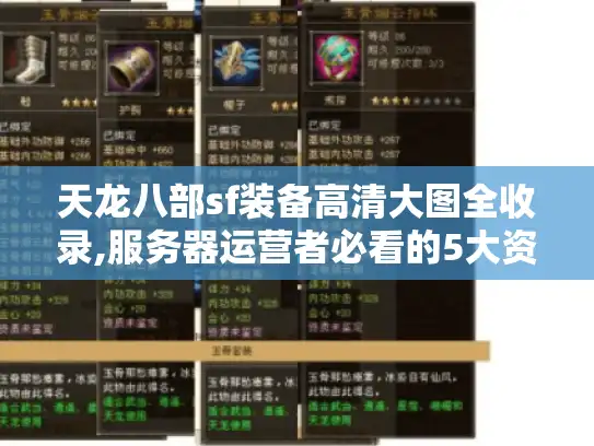 天龙八部sf装备高清大图全收录,服务器运营者必看的5大资源库与实战技巧