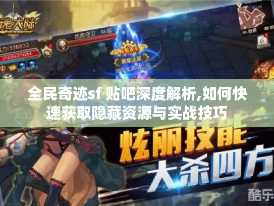 全民奇迹sf 贴吧深度解析,如何快速获取隐藏资源与实战技巧