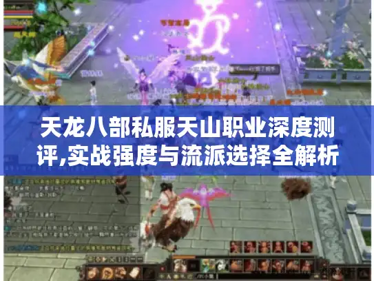 天龙八部私服天山职业深度测评,实战强度与流派选择全解析