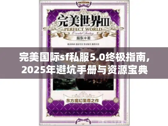 完美国际sf私服5.0终极指南,2025年避坑手册与资源宝典