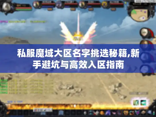 私服魔域大区名字挑选秘籍,新手避坑与高效入区指南
