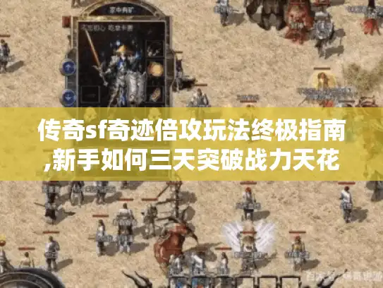 传奇sf奇迹倍攻玩法终极指南,新手如何三天突破战力天花板