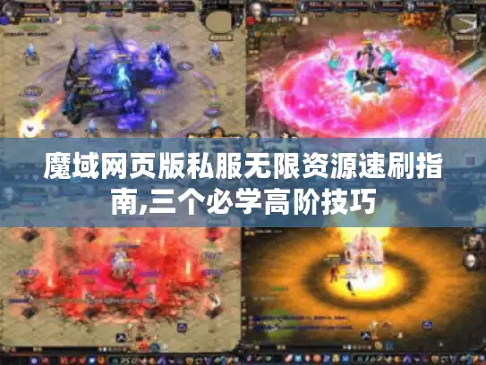 魔域网页版私服无限资源速刷指南,三个必学高阶技巧 魔域网页版私服无限资源速刷指南,三个必学高阶技巧