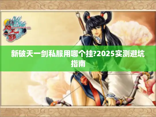 新破天一剑私服用哪个挂?2025实测避坑指南