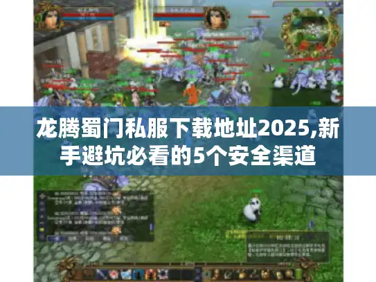 龙腾蜀门私服下载地址2025,新手避坑必看的5个安全渠道