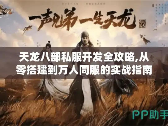 天龙八部私服开发全攻略,从零搭建到万人同服的实战指南
