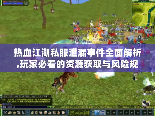 热血江湖私服泄漏事件全面解析,玩家必看的资源获取与风险规避指南