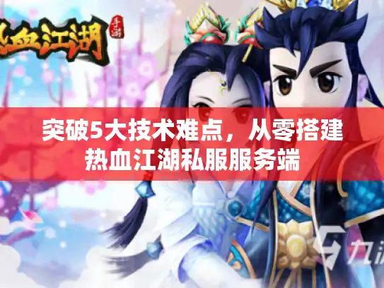 突破5大技术难点，从零搭建热血江湖私服服务端