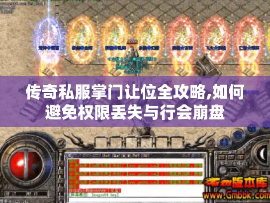 传奇私服掌门让位全攻略,如何避免权限丢失与行会崩盘
