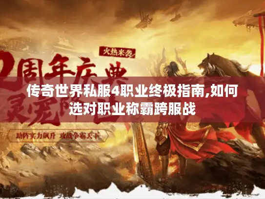 传奇世界私服4职业终极指南,如何选对职业称霸跨服战 传奇世界私服4职业终极指南,如何选对职业称霸跨服战