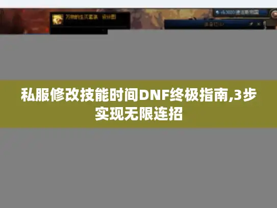 私服修改技能时间DNF终极指南,3步实现无限连招 私服修改技能时间DNF终极指南,3步实现无限连招