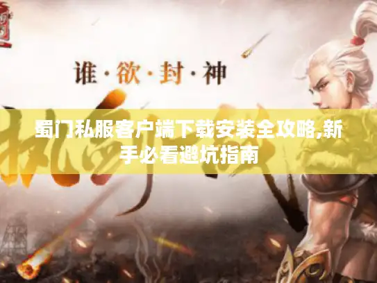 蜀门私服客户端下载安装全攻略,新手必看避坑指南