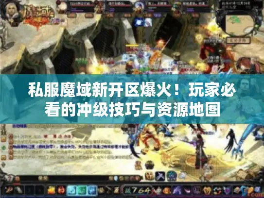 私服魔域新开区爆火!玩家必看的冲级技巧与资源地图 私服魔域新开区爆火!玩家必看的冲级技巧与资源地图