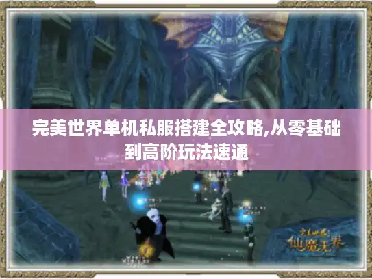 完美世界单机私服搭建全攻略,从零基础到高阶玩法速通