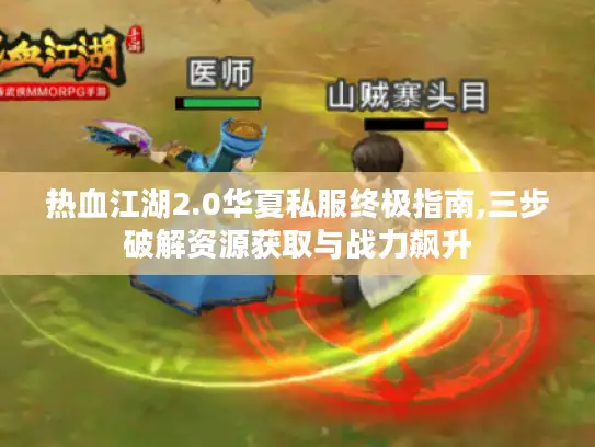 热血江湖2.0华夏私服终极指南,三步破解资源获取与战力飙升 热血江湖2.0华夏私服终极指南,三步破解资源获取与战力飙升