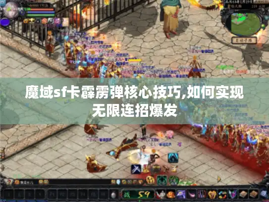 魔域sf卡霹雳弹核心技巧,如何实现无限连招爆发