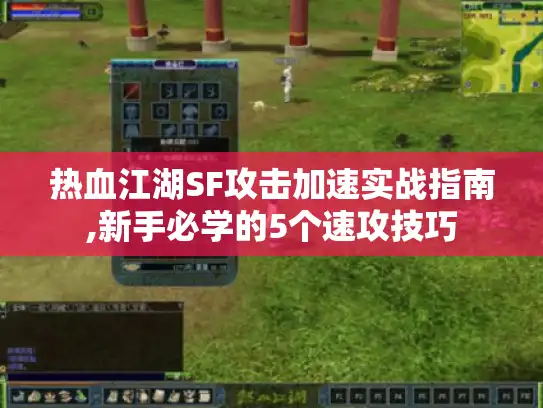 热血江湖SF攻击加速实战指南,新手必学的5个速攻技巧 热血江湖SF攻击加速实战指南,新手必学的5个速攻技巧