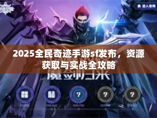 2025全民奇迹手游sf发布，资源获取与实战全攻略