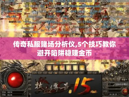 传奇私服赌场分析仪,5个技巧教你避开陷阱稳赚金币